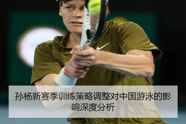 孙杨新赛季训练策略调整对中国游泳的影响深度分析